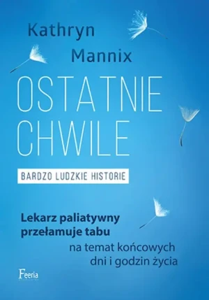 Ostatnie chwile. Bardzo ludzkie historie - Kathryn Mannix - książka