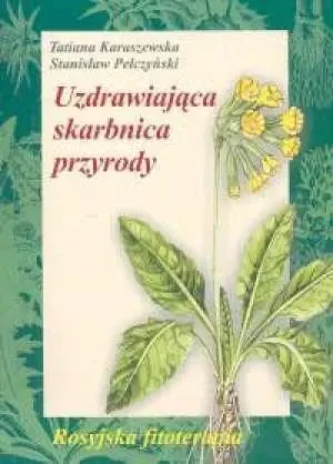 Uzdrawiająca Skarbnica Przyrody - Karaszewska Tatiana, Pełczyński Stanisław - książka