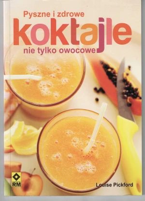 Pyszne i zdrowe koktajle nie tylko owocowe - Pickford Louise - książka