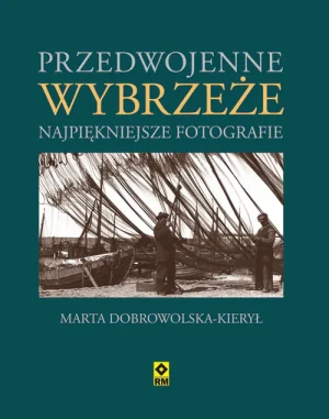 Przedwojenne wybrzeże. Najpiękniejsze fotografie - Marta Dobrowolska-Kierył - książka