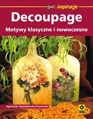 Decoupage Motywy klasyczne i nowoczesne - Bojrakowska Agnieszka - książka