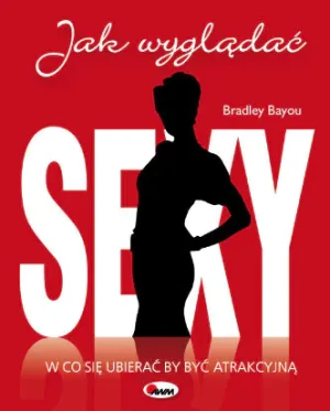 Jak wyglądać sexy W co się ubierać by być atrakcyjną - Bayou Bradley - książka