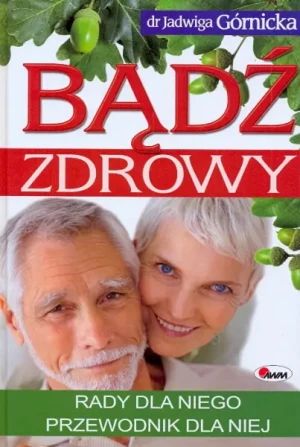 Bądź zdrowy. Rady dla niego przewodnik dla niej - Górnicka Jadwiga - książka