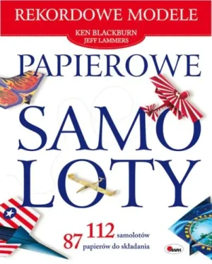 Papierowe samoloty. Rekordowe modele - Ken Blackburn i Jeff Lammers - książka