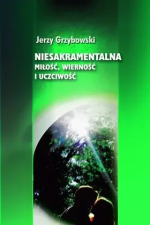 Niesakramentalna miłość wierność i uczciwość - Jerzy Grzybowski - książka