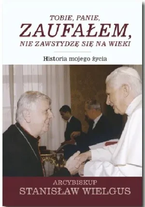 Tobie, Panie, zaufałem, nie zawstydzę się na wieki Historia mojego życia - Wielgus Stanisław Arcybiskup - książka