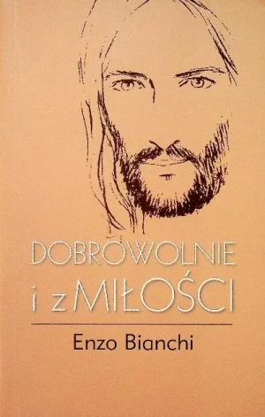 Dobrowolnie i z miłości - Enzo Bianchi  - Enzo Bianchi - książka