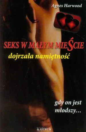 Seks w małym mieście. Dojrzała namiętność - Agnes Harwood - książka