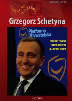 Grzegorz Schetyna. Oko za oko, ząb za ząb. Choć nie zawsze mówię prawdę, to zawsze mówię - Ludwika Preger - książka