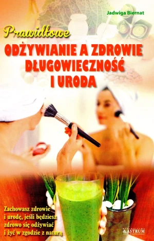 Prawidłowe odżywianie a zdrowie, długowieczność i uroda - Jadwiga Biernat - książka