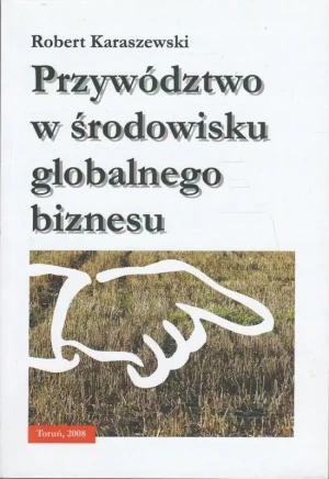 PRZYWÓDZTWO W ŚRODOWISKU GLOBALNEGO BIZNESU - ROBERT KARASZEWSKI - książka