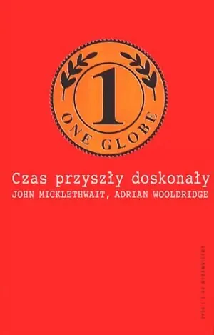 Czas Przyszły Doskonały - John Micklethwait, Adrian Wooldridge - książka