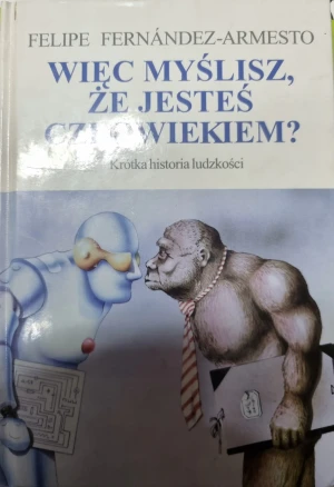 Więc myślisz, że jesteś człowiekiem? - Fernandez-Armesto Felipe - książka