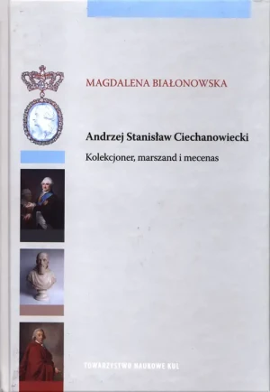 Andrzej Stanisław Ciechanowiecki. Kolekcjoner, marszand i mecenas - Magdalena Białonowska - książka