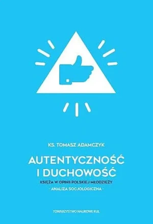 Autentyczność i duchowość. Księża w opinii polskiej młodzieży. Analiza socjologiczna - Tomasz Adamczyk - książka
