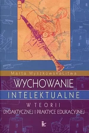 Wychowanie intelektualne w teorii dydaktycznej i praktyce edukacyjnej - Marta Myszkowska-Litwa - książka