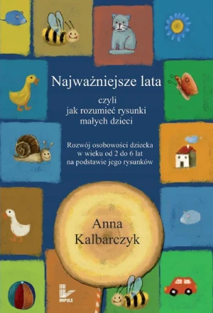 Najważniejsze lata, czyli jak rozumieć rysunki małych dzieci - Anna Kalbarczyk - książka