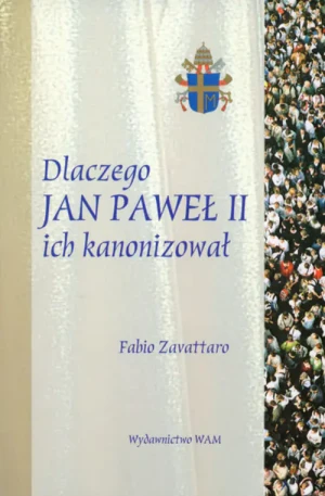 Dlaczego Jan Paweł II ich Kanonizował? - Fabio Zavattaro - książka