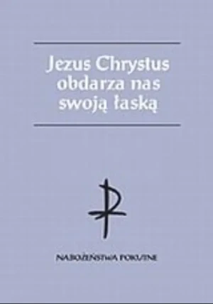 Jezus Chrystus obdarza nas swoją łaską - W opisie - książka