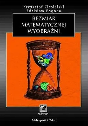 Bezmiar matematycznej wyobraźni - Krzysztof Ciesielski,, Zdzisław Pogoda - książka