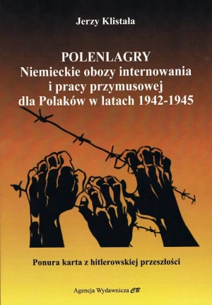 Polenlagry. Niemieckie obozy internowania i pracy przymusowej dla Polaków w latach 1942-1945 - Jerzy Klistała - książka