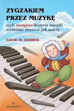 Zygzakiem przez muzykę czyli następna historia muzyki wyłożona wreszcie jak należy. Outlet - David W. Barber - książka