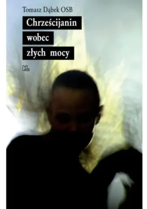 Chrześcijanin wobec złych mocy - Tomasz Maria Dąbek - książka