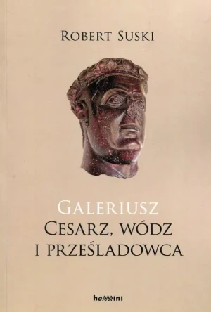 Galeriusz Cesarz wódz i prześladowca - Suski Robert - książka