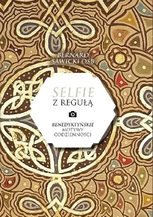 Selfie z "Regułą". Benedyktyńskie motywy codzienności - Bernard Sawicki OSB - książka