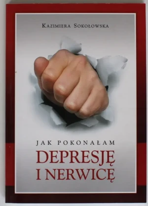 Jak Pokonałam Depresję i Nerwicę - Kazimiera Sokołowska - książka