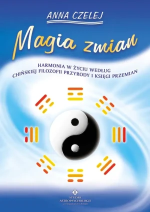 Magia Zmian Harmonia w Życiu Według Chińskiej Filozofii Przyrody i Księgi Przemian - Anna Czelej - książka