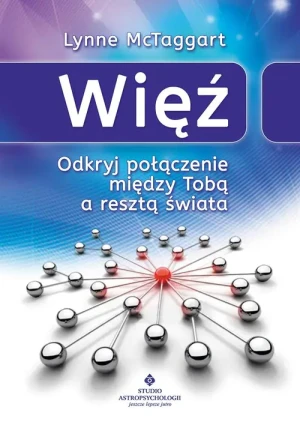 Więź. Odkryj połącz. między Tobą a resztą świata - Lynne McTaggart - książka