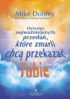 Dziesięć najważniejszych przesłań, które zmarli chcą przekazać tobie - Mike Dooley - książka