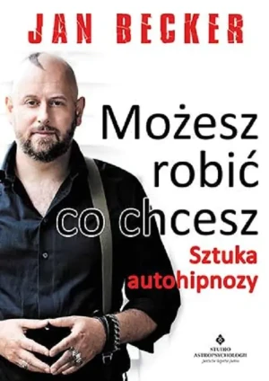 Możesz robić co chcesz. Sztuka autohipnozy - Jan Becker - książka