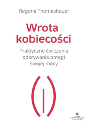 Wrota kobiecości. Praktyczne ćwiczenia odkrywania potęgi swojej mocy - Regena Thomashauer - książka