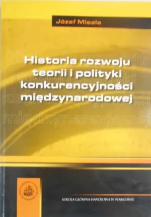 HISTORIA ROZWOJU TEORII I POLITYKI KONKURENCYJNOŚCI MIĘDZYNARODOWEJ - JzefMisala - książka