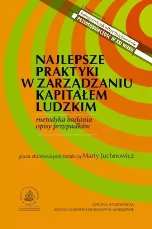 NAJLEPSZE PRAKTYKI W ZARZĄDZANIU KAPITAŁEM LUDZKIM METODYKA BADANIA OPISY PRZYPADKÓW - RED.MARTA JUCHNOWICZ - książka