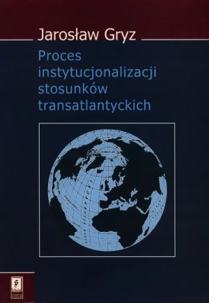 Proces Instytucjonalizacji Stosunków Transatlantyckich - Jarosław Gryz - książka