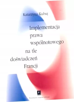 Implementacja Prawa Wspólnotowego na Tle Doświadczeń Francji - Katarzyna Kubuj - książka