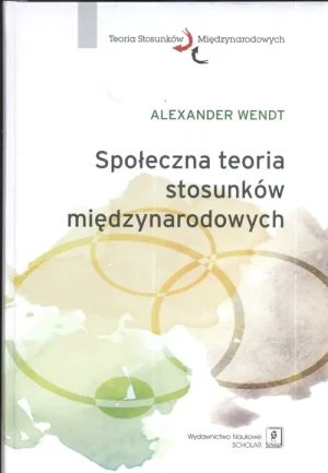 Społeczna Teoria Stosunków Międzynarodowych - Wendt Alexander - książka