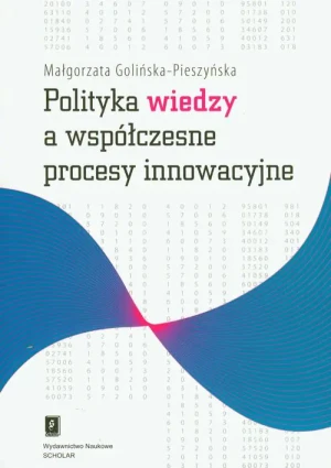 Polityka Wiedzy a Współczesne Procesy Innowacyjne - Golińska-Pieszyńska Małgorzata - książka