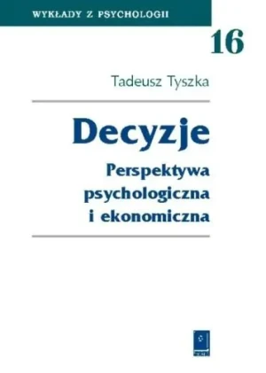 Decyzje. Perspektywa Psychologiczna i Ekonomiczna - Tyszka Tadeusz - książka