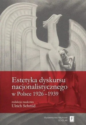 Estetyka dyskursu nacjonalistycznego w Polsce 1926-1939 - Ulrich Schmid - książka