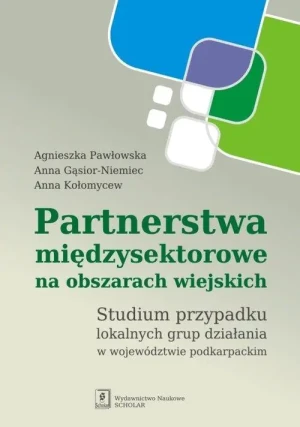 Partnerstwa międzysektorowe na obszarach wiejskich. Studium przypadku Województwa Podkarpackiego - Pawłowska Agnieszka,  Gąsior-Niemiec Anna,  Kołomy - książka