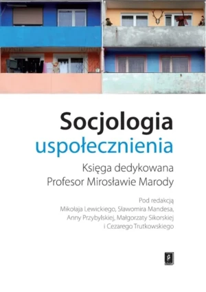 Socjologia uspołecznienia. Księga dedykowana profesor Mirosławie Marody - Mikołaj Lewicki, Sławomir Mandes, Anna Przybylska, - książka