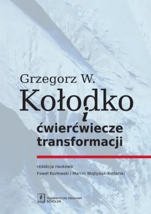 Grzegorz W. Kołodko i ćwierćwiecze transformacji - Paweł Kozłowski. Marcin Wojtysiak-kotlarski - książka