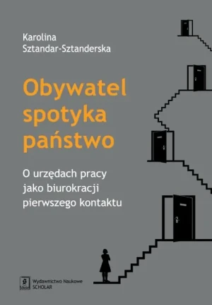Obywatel spotyka państwo. O urzędach pracy jako biurokracji pierwszego kontaktu - Sztandar-Sztanderska Karolina - książka