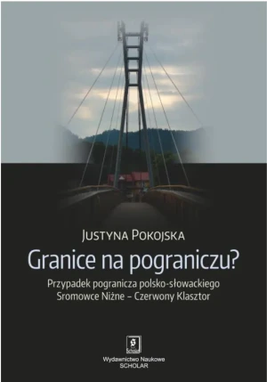 Granice na pograniczu? Przypadek pogranicza polsko-słowackiego Sromowce Niżne – Czerwony Klasztor - Pokojska Justyna - książka