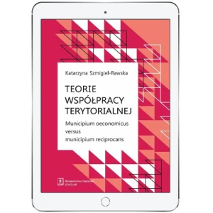 Teorie współpracy terytorialnej. Municipium oeconomicus versus municipium reciprocans - Katarzyna Szmigiel-Rawska - książka