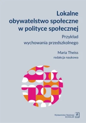 Lokalne obywatelstwo społeczne w polityce społecznej. Przykład wychowania przedszkolnego - Maria Theiss - książka